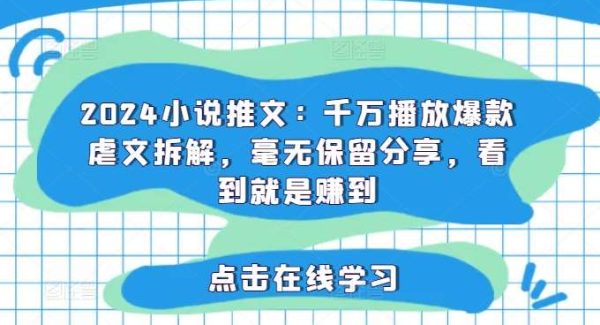 2024小说推文：千万播放爆款虐文拆解，毫无保留分享，看到就是赚到-旺仔资源库