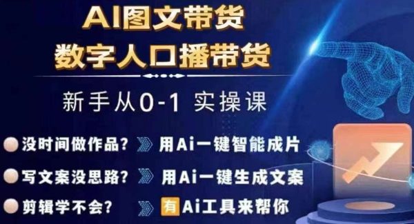 Ai图文带货+数字人口播带货，从0~1实操体系课-旺仔资源库