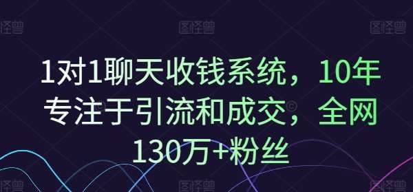 1对1聊天收钱系统，10年专注于引流和成交，全网130万+粉丝-旺仔资源库