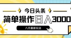 （11947期）今日头条，8月新玩法，操作简单，日入3000+-旺仔资源库