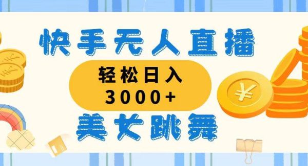 （11952期）快手无人直播美女跳舞，轻松日入3000+，蓝海赛道，上手简单，搭建完成…-旺仔资源库