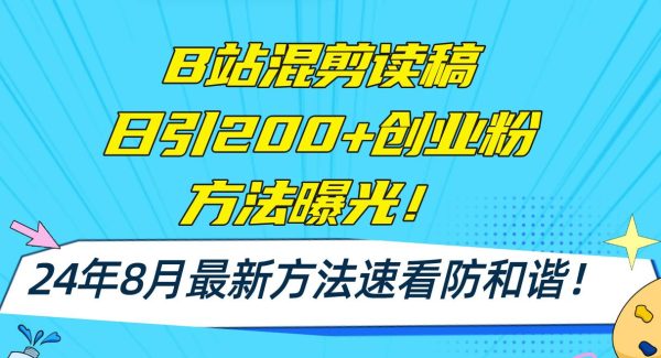 （11975期）B站混剪读稿日引200+创业粉方法4.0曝光，24年8月最新方法Ai一键操作 速…-旺仔资源库