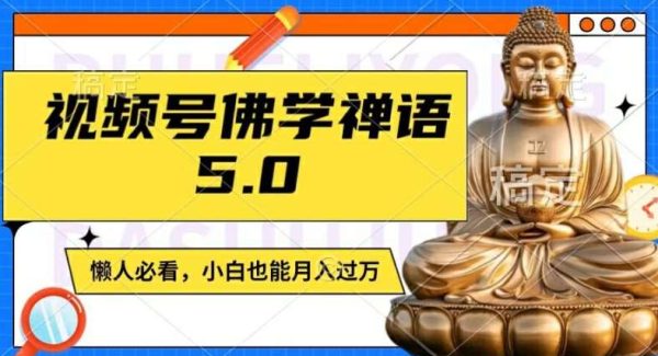 视频号佛学禅语5.0，纯原创视频，每天1-2小时，保底月入过W，适合宝妈、上班族、大学生【揭秘】-旺仔资源库