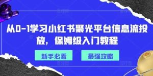 从0-1学习小红书聚光平台信息流投放,保姆级入门教程-旺仔资源库
