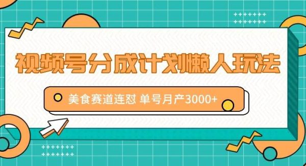 视频号分成计划懒人玩法，美食赛道连怼 单号月产3000+-旺仔资源库