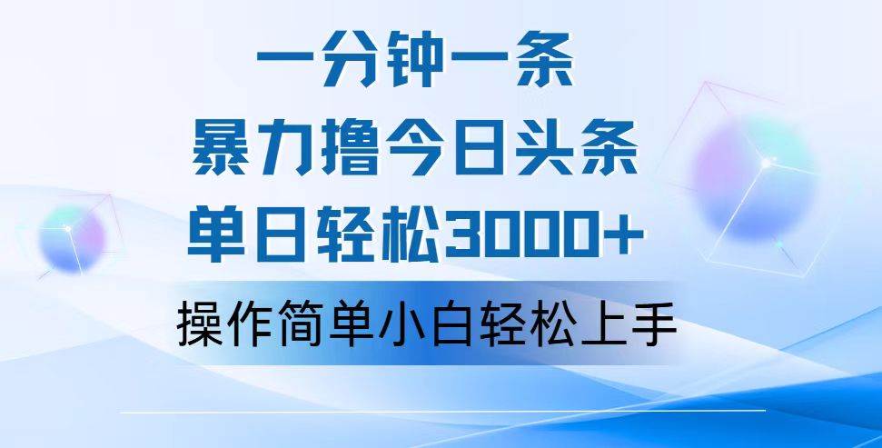 （12052期）一分钟一篇原创爆款文章，撸爆今日头条，轻松日入3000+，小白看完即可…-旺仔资源库