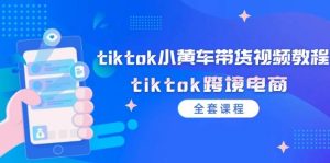 （12059期）tiktok小黄车带货视频教程，tiktok跨境电商（全套课程）-旺仔资源库