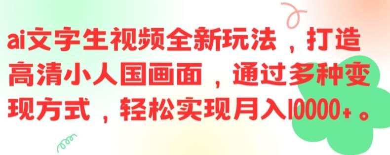 ai文字生视频全新玩法，打造高清小人国画面，通过多种变现方式，轻松实现月入1W+【揭秘】-旺仔资源库