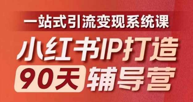 小红书IP打造90天辅导营(第十期)​内容全面升级，一站式引流变现系统课-旺仔资源库