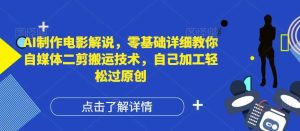 AI制作电影解说,零基础详细教你自媒体二剪搬运技术,自己加工轻松过原创【揭秘】-旺仔资源库