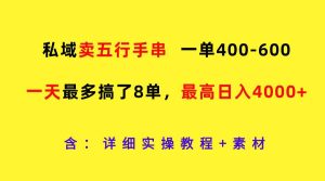 私域卖五行手串，一单400-600，一天最多搞了8单，最高日入4000+-旺仔资源库