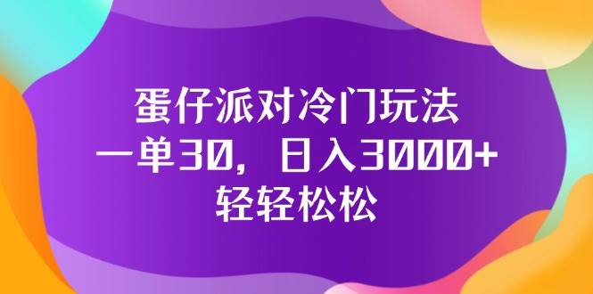 （12099期）蛋仔派对冷门玩法，一单30，日入3000+轻轻松松-旺仔资源库