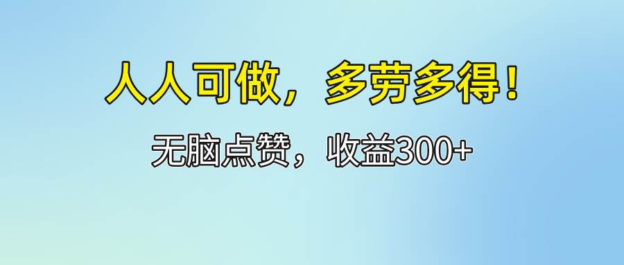 （12126期）人人可做！轻松点赞，收益300+，多劳多得！-旺仔资源库