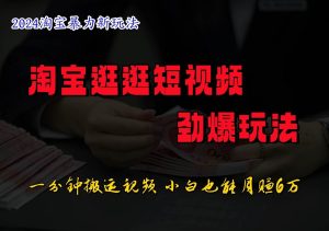 淘宝逛逛短视频劲爆玩法，只需一分钟搬运视频，小白也能日入500+-旺仔资源库
