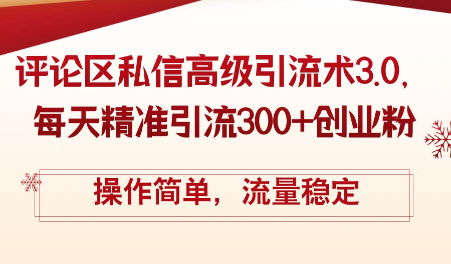 （12145期）评论区私信高级引流术3.0，每天精准引流300+创业粉，操作简单，流量稳定-旺仔资源库