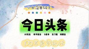 （12143期）AI头条，有手就会，0成本无门槛，纯搬运，小白单号简单破万-旺仔资源库