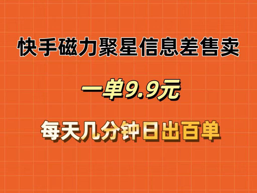 （12150期）快手磁力聚星信息差售卖，一单9.9.每天几分钟，日出百单-旺仔资源库
