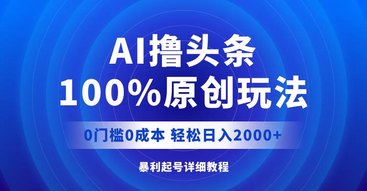 （12174期）AI撸头条，100%原创玩法，0成本0门槛，轻松日入2000+-旺仔资源库