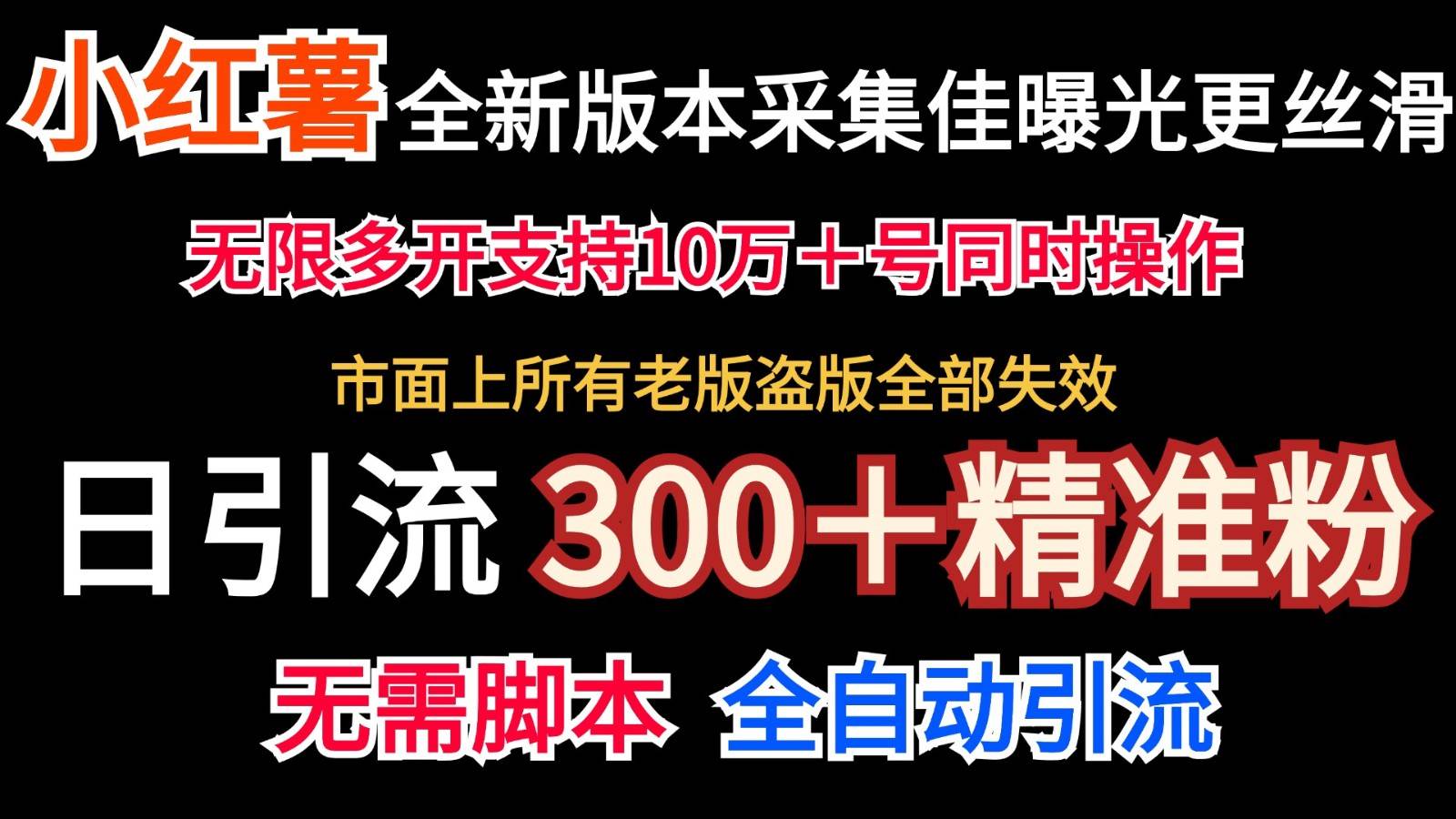 全新版本小红书采集协议＋无限曝光  日引300＋精准粉-旺仔资源库