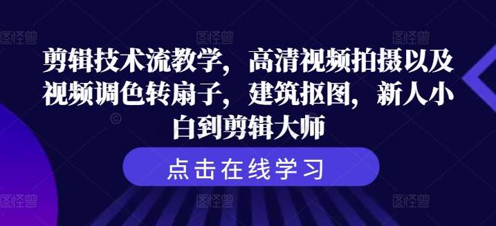 剪辑技术流教学，高清视频拍摄以及视频调色转扇子，建筑抠图，新人小白到剪辑大师-旺仔资源库