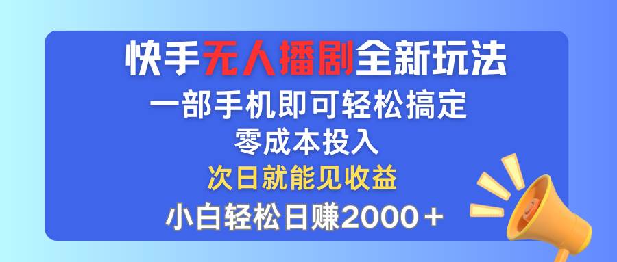 （12196期）快手无人播剧全新玩法，一部手机就可以轻松搞定，零成本投入，小白轻松…-旺仔资源库