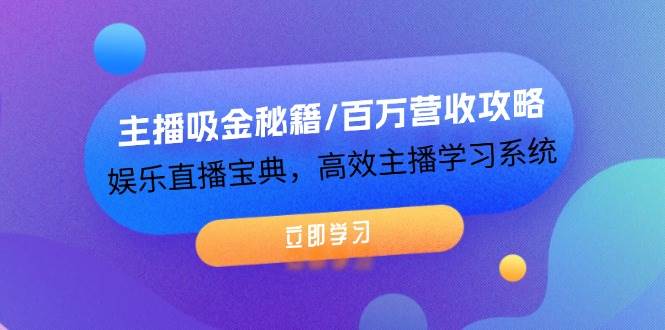 主播吸金秘籍/百万营收攻略，娱乐直播宝典，高效主播学习系统-旺仔资源库