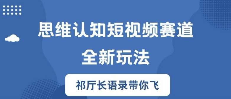 思维认知短视频赛道新玩法，胜天半子祁厅长语录带你飞【揭秘】-旺仔资源库