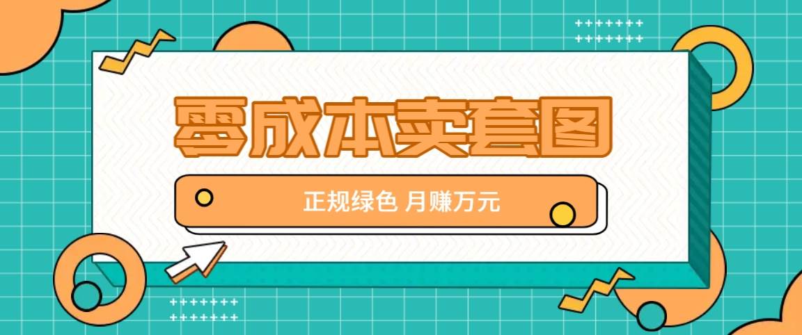 零成本卖套图，绿色正规项目，简单操作月收益10000+【揭秘】-旺仔资源库