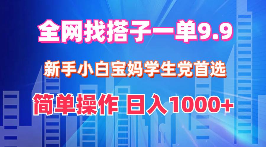 （12295期）全网找搭子1单9.9 新手小白宝妈学生党首选 简单操作 日入1000+-旺仔资源库