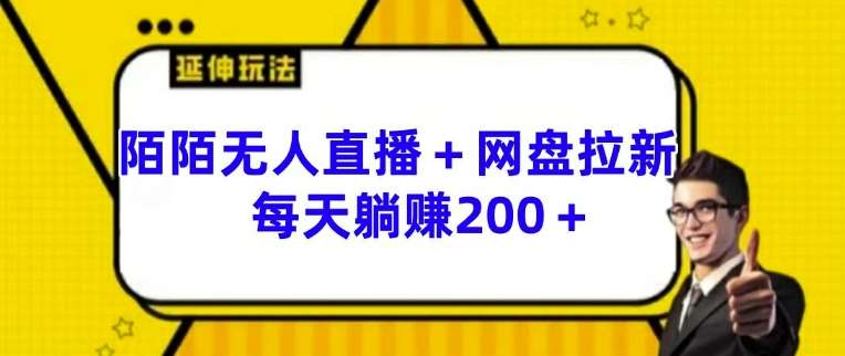 陌陌无人直播+网盘拉新玩法 每天躺赚200+【揭秘】-旺仔资源库