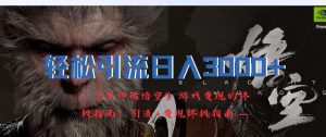 轻松引流日入3k,《黑神话悟空》游戏变现的终极指南!引流+变现终极指南-旺仔资源库