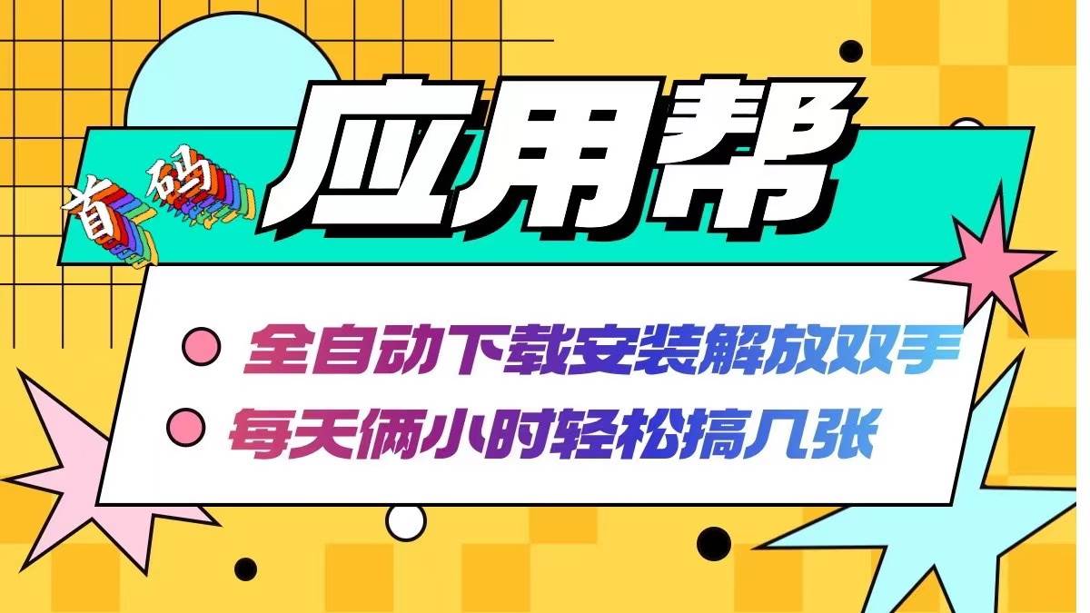 （12327期）应用帮下载安装拉新玩法 全自动下载安装到卸载 每天俩小时轻松搞几张-旺仔资源库