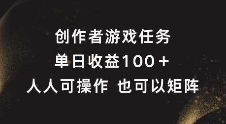 创作者游戏任务，单日收益100+，可矩阵操作【揭秘】-旺仔资源库