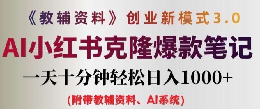 教辅资料项目创业新模式3.0.AI小红书克隆爆款笔记一天十分钟轻松日入1k+【揭秘】-旺仔资源库