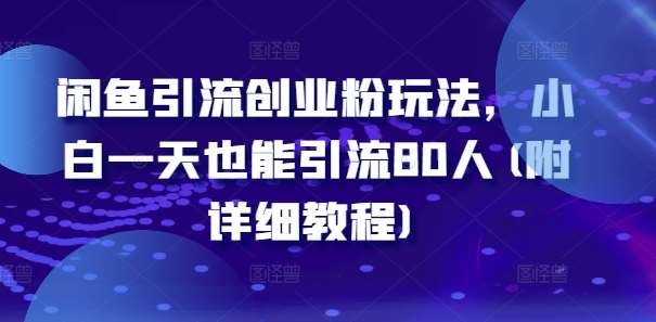 闲鱼引流创业粉玩法，小白一天也能引流80人(附详细教程)-旺仔资源库