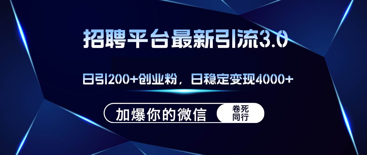 （12359期）招聘平台日引流200+创业粉，加爆微信，日稳定变现4000+-旺仔资源库