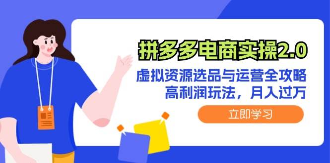 （12360期）拼多多电商实操2.0：虚拟资源选品与运营全攻略，高利润玩法，月入过万-旺仔资源库