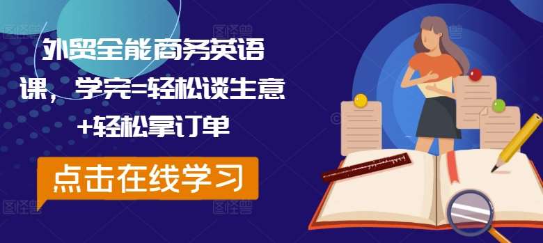 外贸全能商务英语课，学完=轻松谈生意+轻松拿订单-旺仔资源库