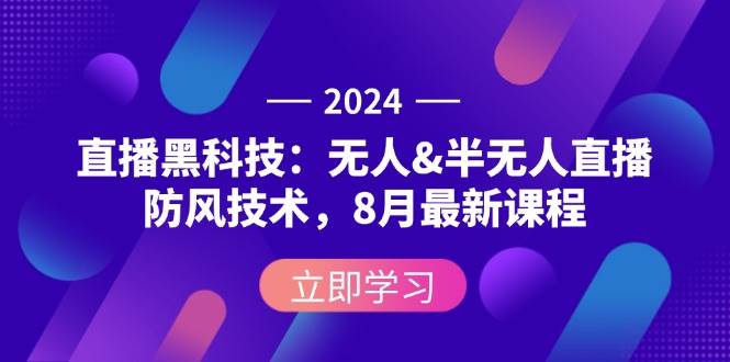 （12381期）2024直播黑科技：无人&半无人直播防风技术，8月最新课程-旺仔资源库