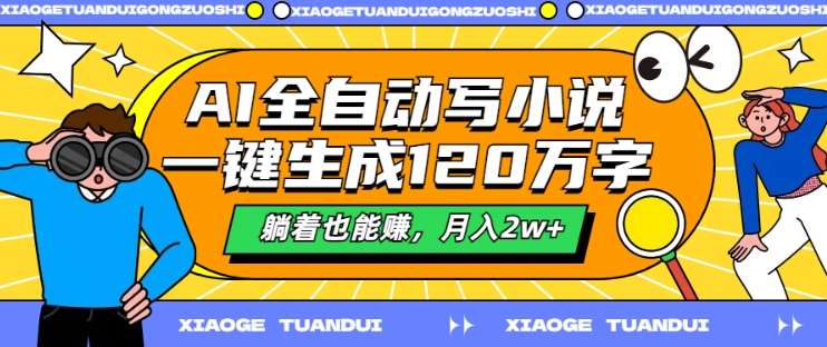 AI全自动写小说，一键生成120万字，躺着也能赚，月入2w+【揭秘】-旺仔资源库