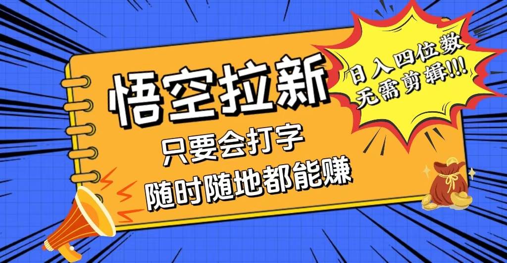 （12408期）会打字就能赚，悟空拉新最新玩法，日入四位数，无需作品，小白也能当天…-旺仔资源库