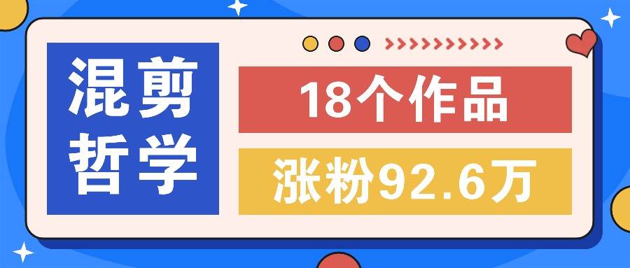 短视频混剪哲学号，小众赛道大爆款18个作品，涨粉92.6万！-旺仔资源库