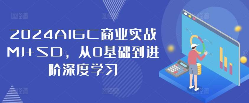 2024AIGC商业实战MJ+SD，从0基础到进阶深度学习-旺仔资源库