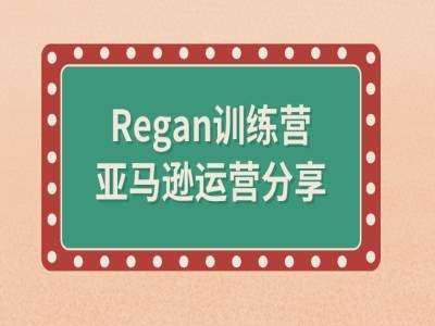 亚马逊流程全解析(Regan训练营)-旺仔资源库