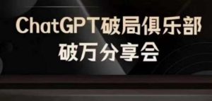AI破局俱乐部-ChatGPT破局俱乐部破万分享会，AI时代来临，未来已来-旺仔资源库