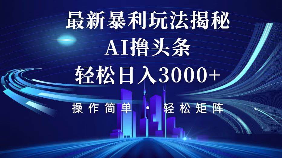 （12435期）今日头条最新暴利玩法揭秘，轻松日入3000+-旺仔资源库