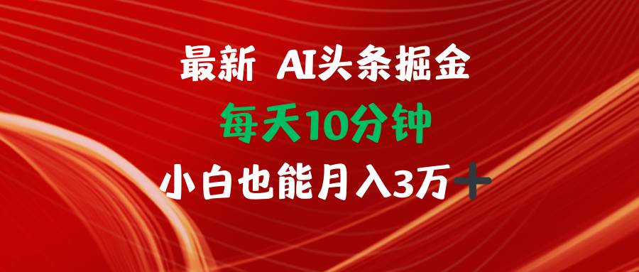 （12444期）AI头条掘金每天10分钟小白也能月入3万-旺仔资源库