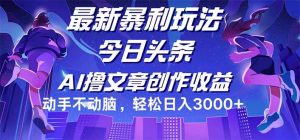 (12469期)今日头条最新暴利玩法,动手不动脑轻松日入3000+-旺仔资源库