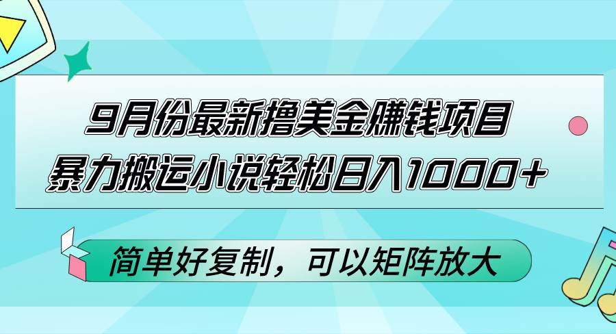 （12487期）9月份最新撸美金赚钱项目，暴力搬运小说轻松日入1000+，简单好复制可以…-旺仔资源库