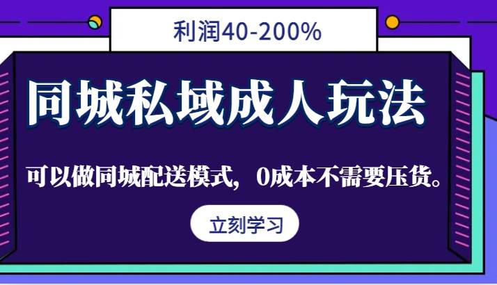 同城私域成人玩法，利润40-200%，可以做同城配送模式，0成本不需要压货。-旺仔资源库